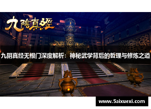九阴真经无根门深度解析:神秘武学背后的哲理与修炼之道