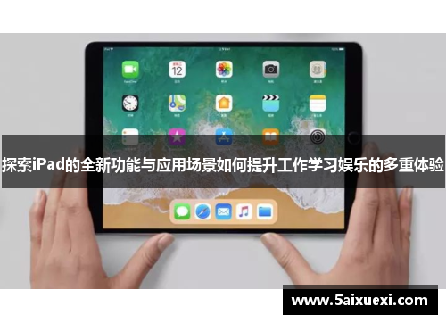探索iPad的全新功能与应用场景如何提升工作学习娱乐的多重体验